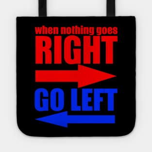 When Nothing Goes Right Go Left Tote