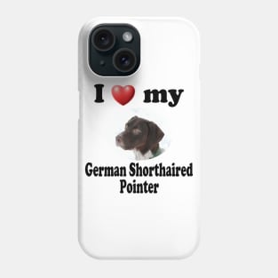 I Love My German Shorthaired Pointer Phone Case