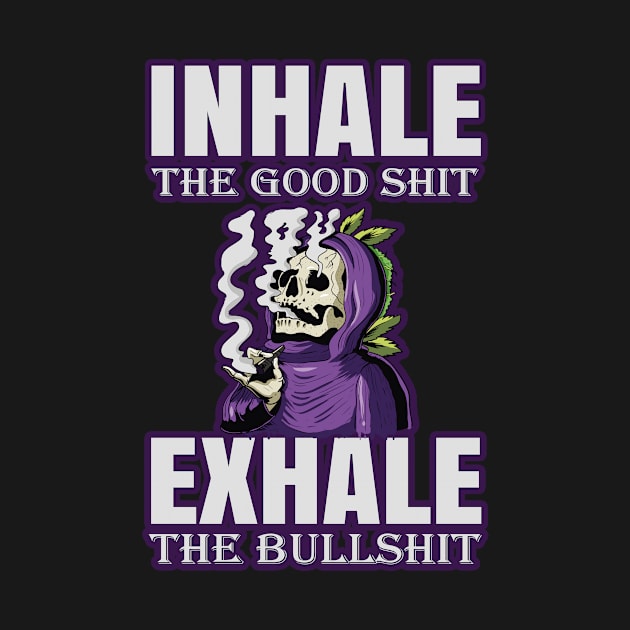 Inhale The Good Shit Exhale The Bullshit 420 Weed by bigD