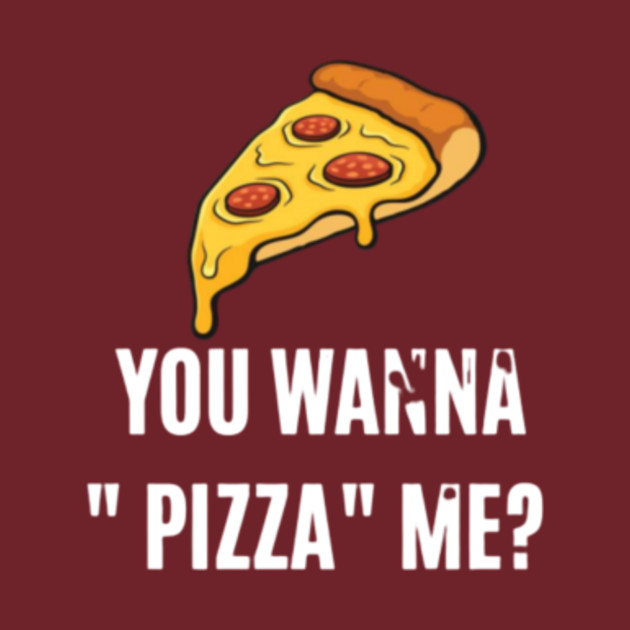 You wanna pizza me You Wanna Pizza Me Long Sleeve TShirt TeePublic