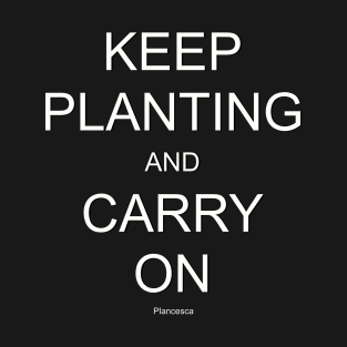 KEEP PLANTING AND CARRY ON WH T-Shirt