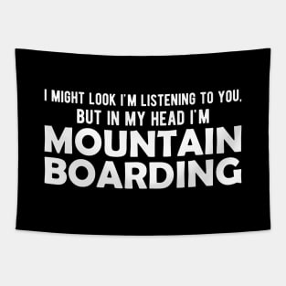 Mountain Boarding - I might look I'm listening to you but in my head I'm mountain boarding Tapestry