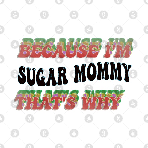 BECAUSE I'M - SUGAR MOMMY,THATS WHY by elSALMA