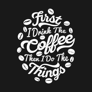 First I drink the coffee Then I do the things, coffee slogan white letters T-Shirt