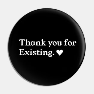 Thank you for existing <3 Pin