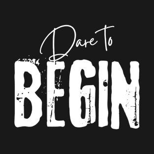 Dare To Begin T-Shirt