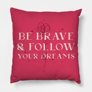 Be brave and follow your dreams Pillow