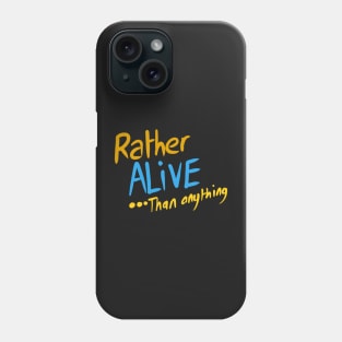 Rather ALIVE .. than anything Phone Case