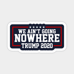 Trump 2020 We Ain't Going Nowhere Magnet