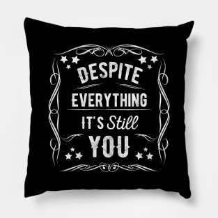 Despite Everything Its Still You Pillow