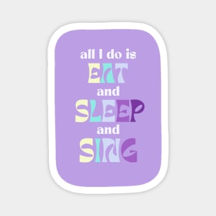 All I Do Is Eat And Sleep And Sing Magnet