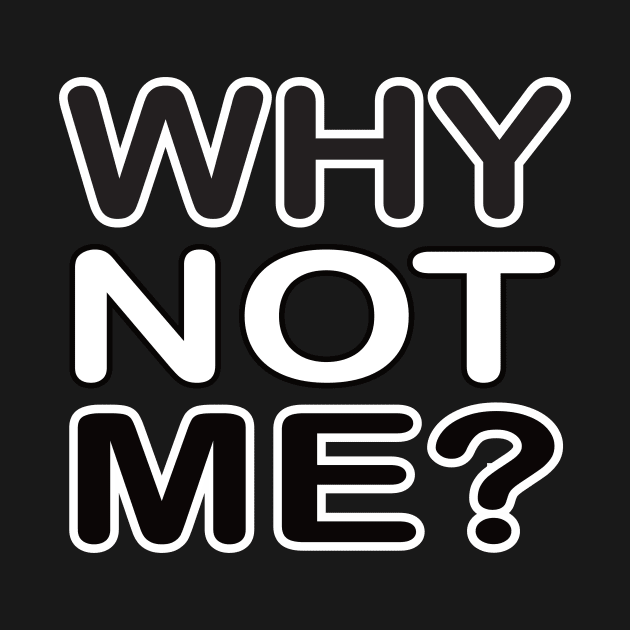 Why not me - motivational t-shirt idea gift by MotivationTshirt