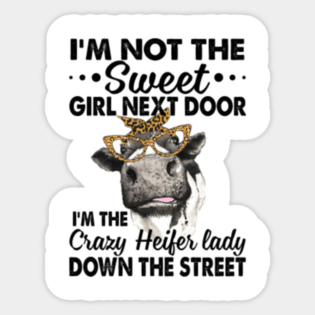 I M Not The Sweet Girl Next Door I M The Crazy Heifer Lady Funny Shirt
