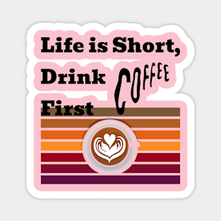 Life is short drink coffee first Magnet