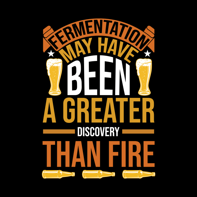 Fermentation May Have Been A Greater Discovery Than Fire T Shirt For Women Men by QueenTees