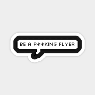 be a fucking flyer Magnet