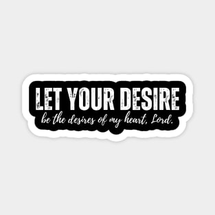 Let your desire be the desires of my heart, Lord Magnet