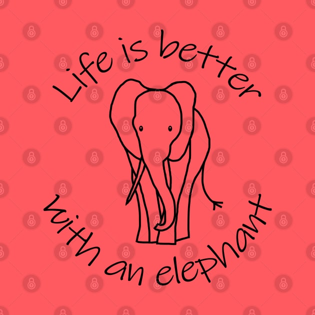 Life is Better with an Elephant Animals Quote by ellenhenryart