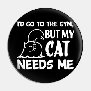 I'd Go To The Gym but My Cat Needs Me Pin