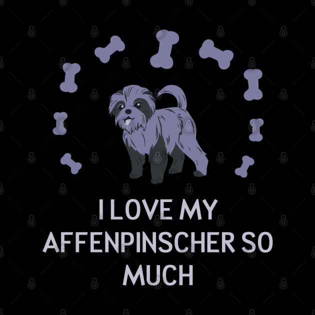 I Love My Affenpinscher So Much by AmazighmanDesigns