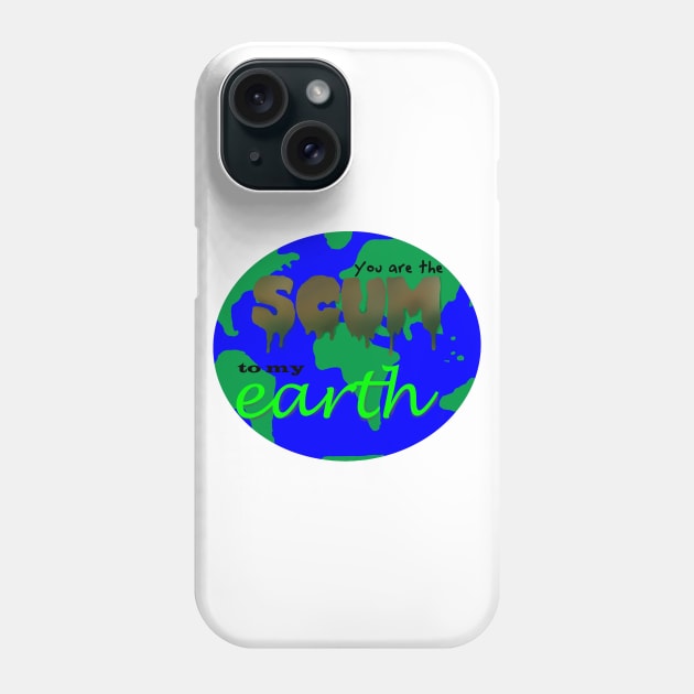 Dirty Love  - You Are the Scum to My Earth Phone Case by pbDazzler23