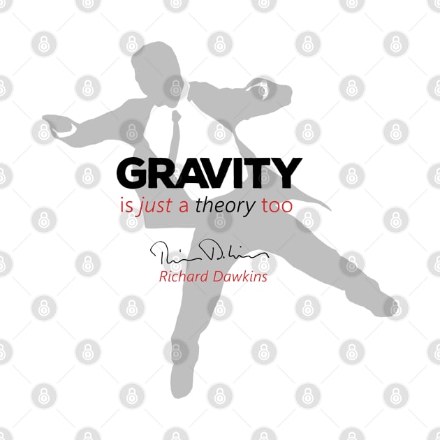 Gravity is just a theory too... by ThisOnAShirt