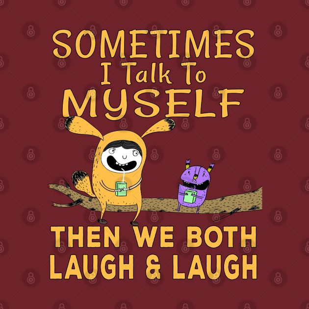 Sometimes I talk to myself then we both laugh and laugh by Ashley-Bee
