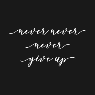 Never never never give up T-Shirt