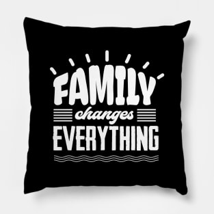 'Family Changes Everything' Family Love Shirt Pillow