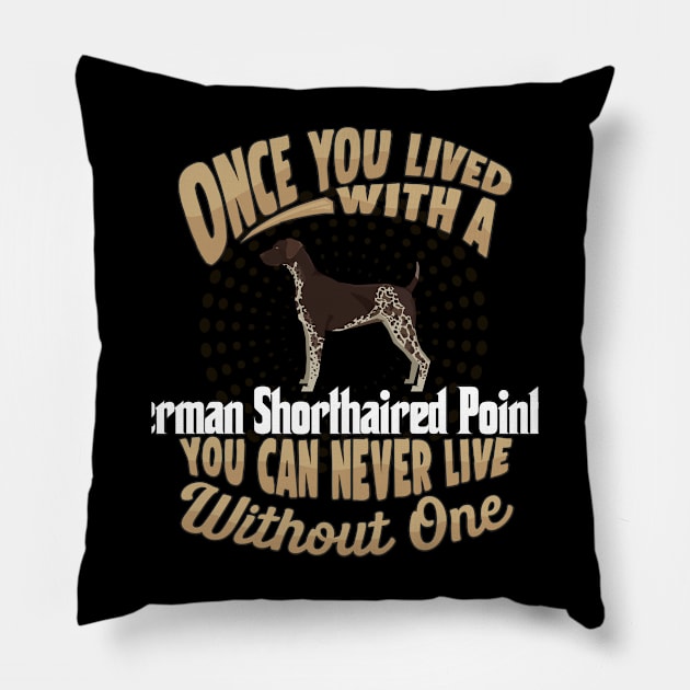 Once You Lived With A German Shorthaired Pointer You Can Never Live Without One - Gift For Mother of German Shorthaired Pointer Dog Breed Pillow by HarrietsDogGifts