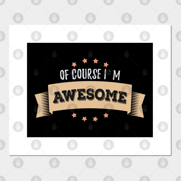 I Am Awesome Funny Awesome Cool Sassy Self Aware Quote Sassy Quotes Posters And Art Prints Teepublic I Am Awesome Funny Awesome Cool Sassy Self Aware Quote Sassy Quotes Posters And Art Prints Teepublic