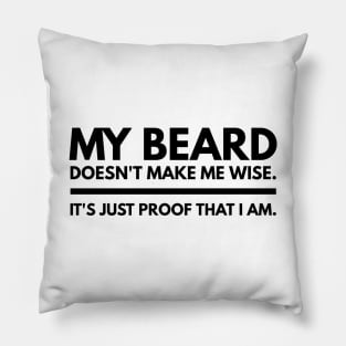 My Beard Doesn’t Make Me Wise It's Just Proof That I Am - Funny Sayings Pillow