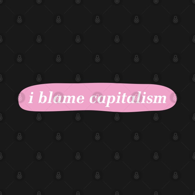 I Blame Capitalism - Anti Capitalist by Football from the Left
