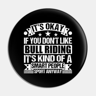 It's Okay If You Don't Like Bull riding It's Kind Of A Smart People Sports Anyway Bull riding Lover Pin