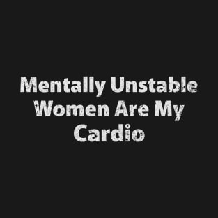 Mentally Unstable Women Are my Cardio T-Shirt