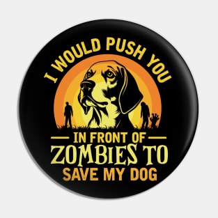 I Would Push You In Front Of Zombies To Save My dog Pin