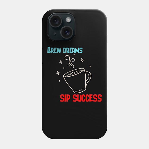 Brew Dreams, Sip Success! (Coffee Motivational and Inspirational Quote) Phone Case by Inspire Me 