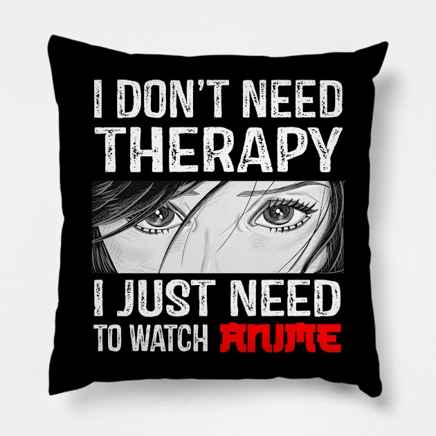 I Don't Need Therapy I Just Need To Watch Anime Pillow by RW