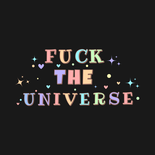 Fuck The Universe by Little Duck Designs