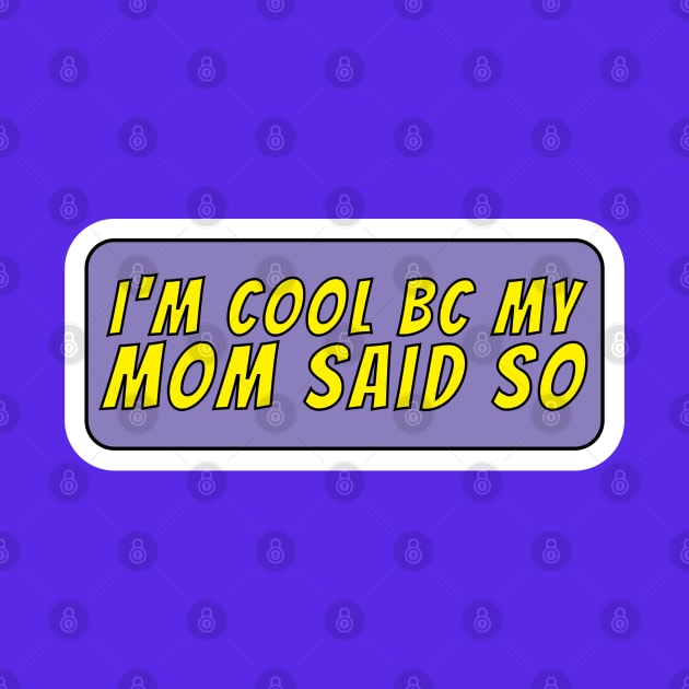 I'm cool because my mom said so by Sourdigitals