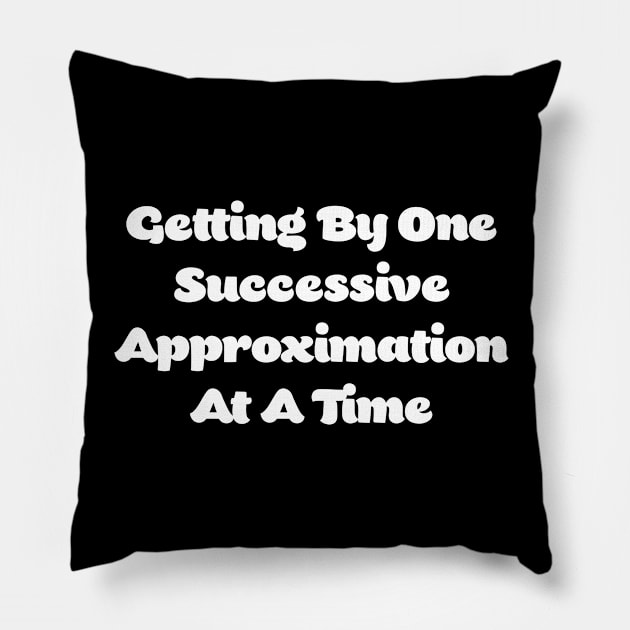 Getting By One Successive Approximation At A Time Pillow by CoolandCreative