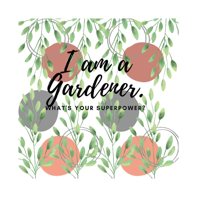 I am a Gardner. What's you Superpower? by Gardenglare