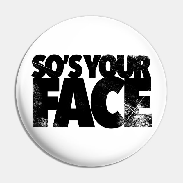 So’s Your Face Black Text Vintage Worn Pin by Kev Brett Designs