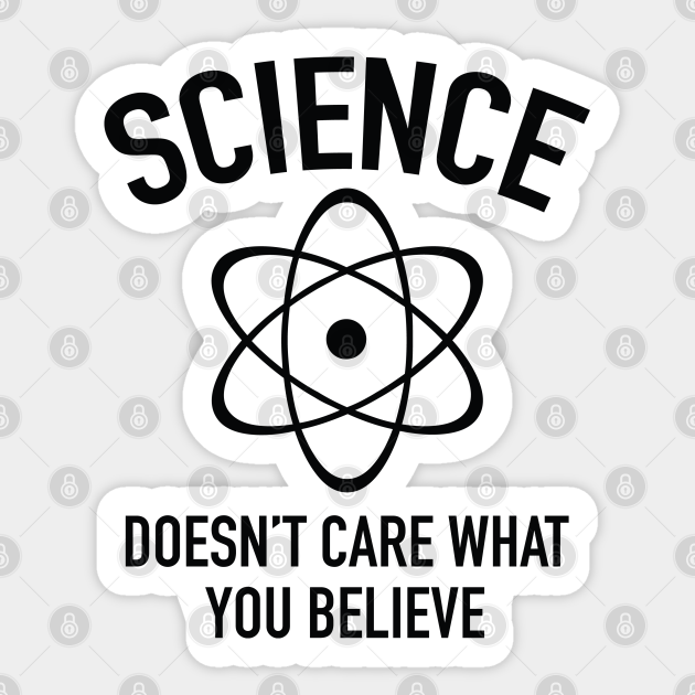 Science Doesn't Care What You Believe In - Science - Sticker