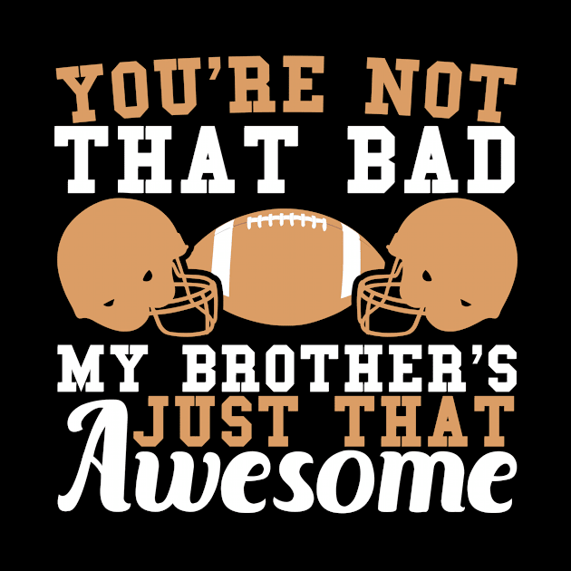 You're Not That Bad My Brother's Just That Awesome by SinBle