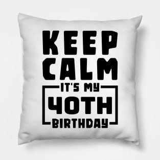 Keep calm, it's my 40th birthday Pillow