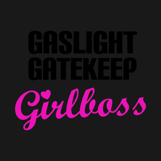 Gaslight Gatekeep Girlboss by Quirkball