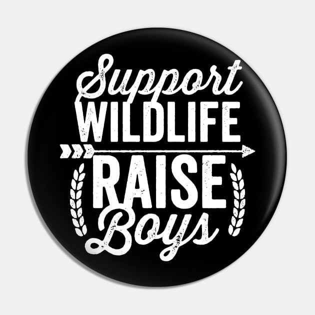 Support Wildlife Raise Boys White Text Pin by DetourShirts