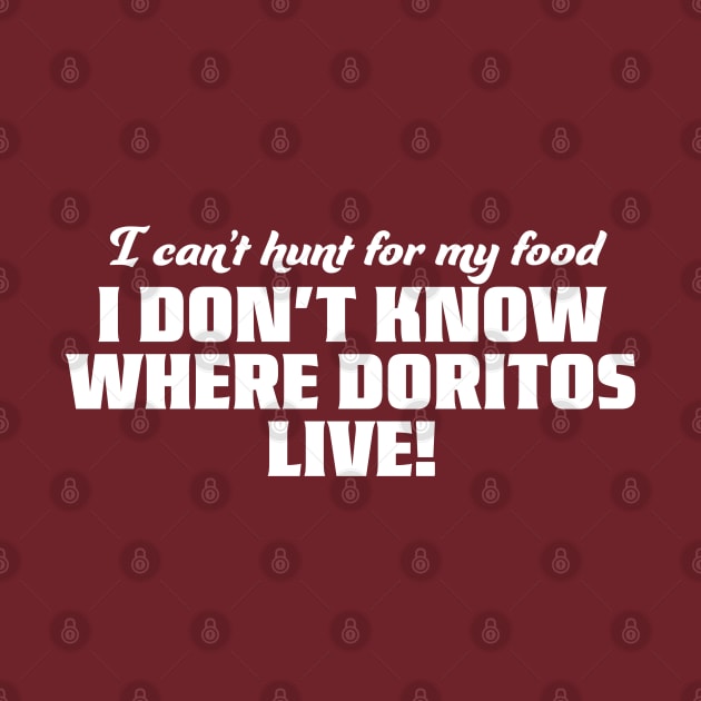 I don't even know where Doritos live by TheShirtGypsy