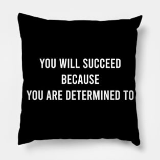 You Will Succeed Because You Are Determined To Pillow